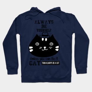 ALWAYS BE YOURSELF UNLESS YOU CAN BE A CAT Hoodie